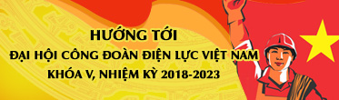 Hướng tới Đại hội Công đoàn Điện lực Việt Nam khóa V, nhiệm kỳ 2018-2023